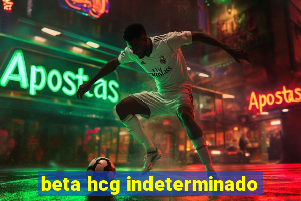 beta hcg indeterminado